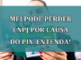 MEI pode perder CNPJ por causa do PIX. Entenda!