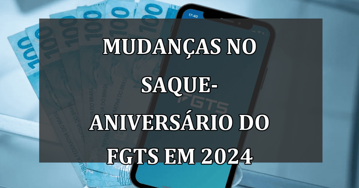 Mudancas no Saque-Aniversario do FGTS em 2024