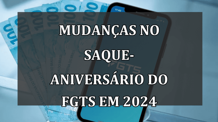 Mudancas no Saque-Aniversario do FGTS em 2024