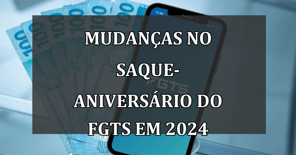 Mudancas no Saque-Aniversario do FGTS em 2024