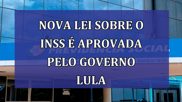 Nova LEI sobre o INSS e aprovada pelo Governo Lula