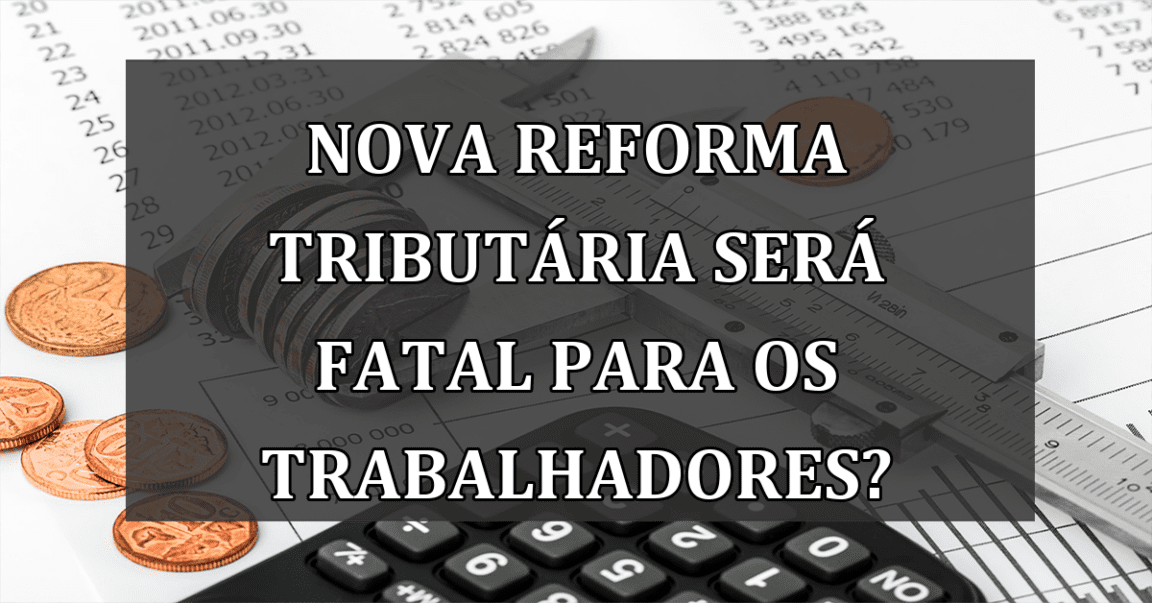 Nova Reforma Tributaria será FATAL para os trabalhadores?