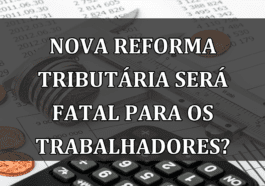 Nova Reforma Tributaria será FATAL para os trabalhadores?