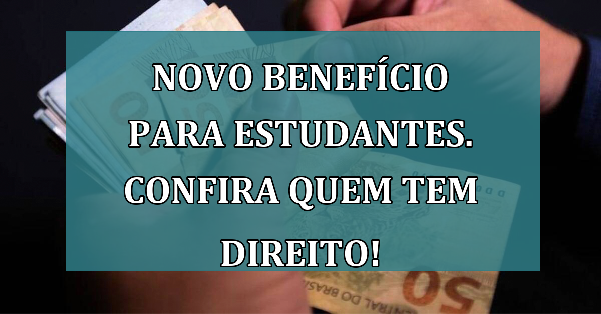 Novo BENEFICIO para ESTUDANTES. Confira quem tem direito!