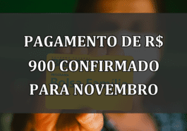 Pagamento de R$ 900 CONFIRMADO para novembro