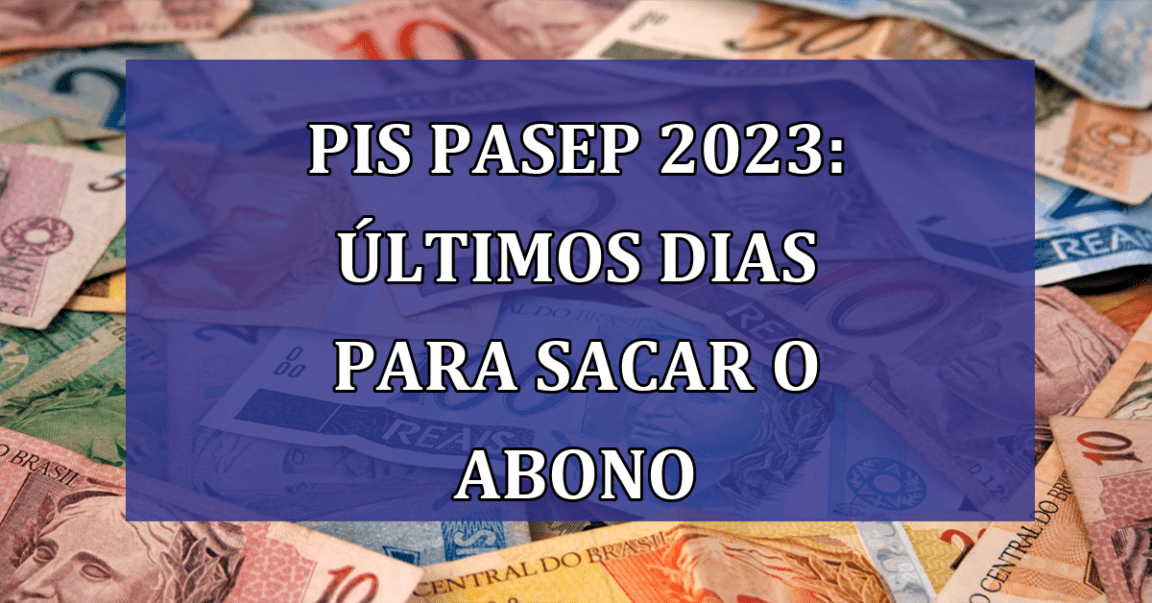 PIS Pasep 2023: ULTIMOS dias para SACAR o abono