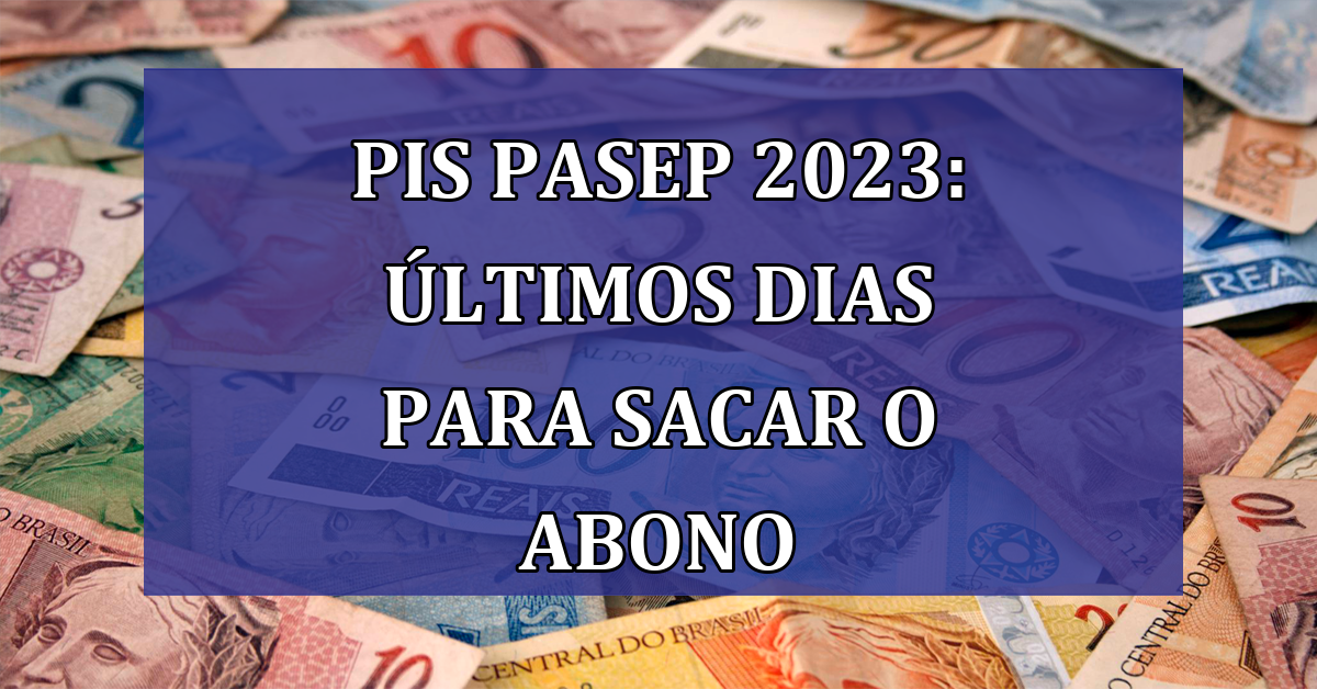 PIS Pasep 2023: ULTIMOS dias para SACAR o abono