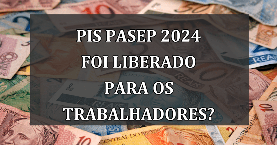 PIS Pasep 2024 foi LIBERADO para os trabalhadores?