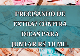 Precisando de EXTRA? Confira DICAS para juntar R$ 10 mil