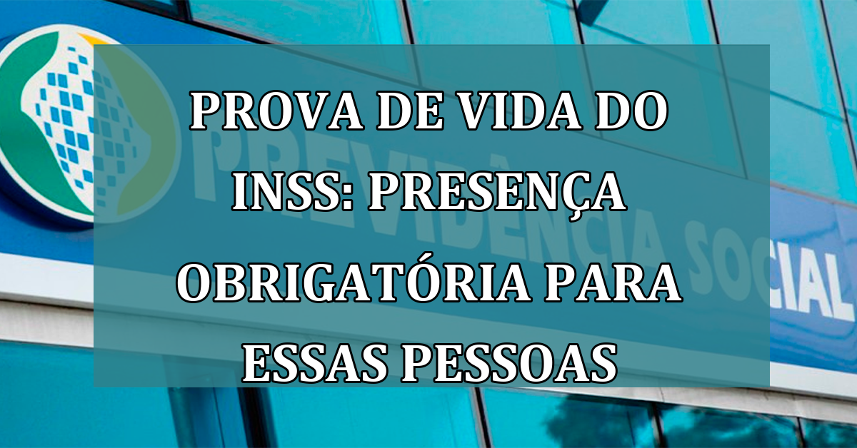 Prova de Vida do INSS: presenca OBRIGATORIA para essas pessoas