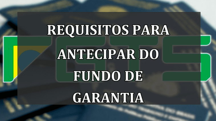 Requisitos para ANTECIPAR do Fundo de Garantia