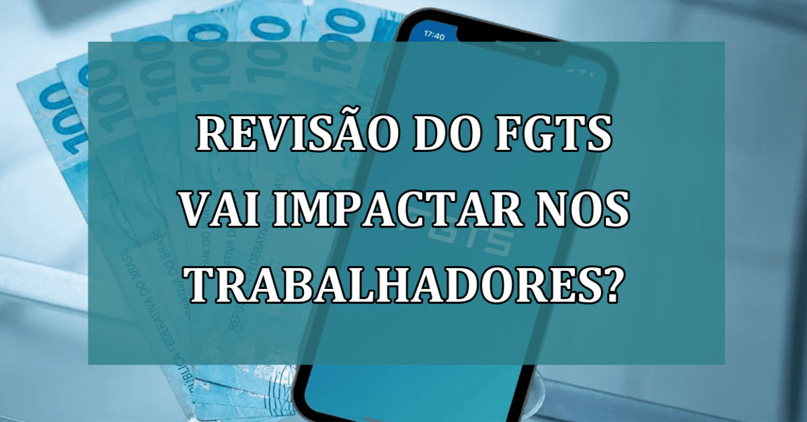 Revisao do FGTS vai IMPACTAR nos trabalhadores?