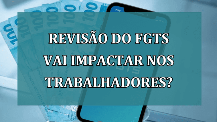 Revisao do FGTS vai IMPACTAR nos trabalhadores?