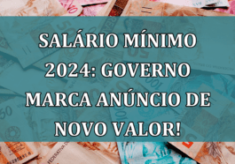 Salário Mínimo 2024: governo marca ANÚNCIO de novo VALOR!