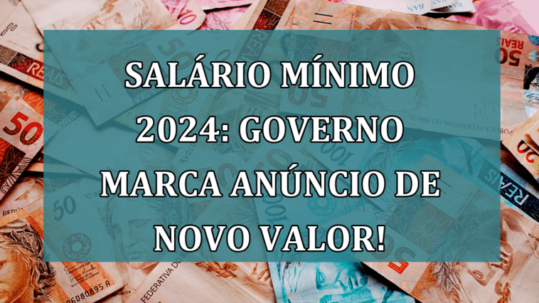 Salário Mínimo 2024: governo marca ANÚNCIO de novo VALOR!