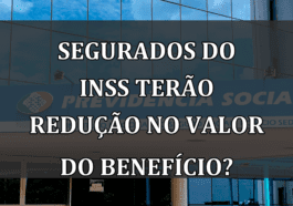 Segurados do INSS terão REDUCAO no valor do BENEFICIO?