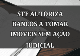 STF autoriza BANCOS a tomar imoveis sem acao judicial