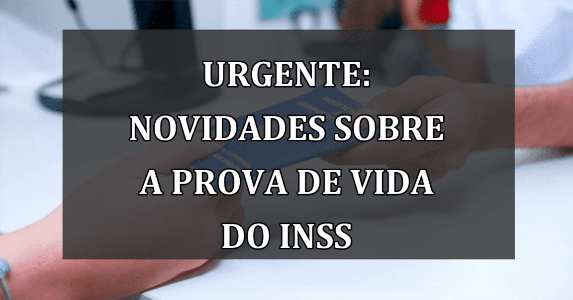 URGENTE: novidades sobre a Prova de Vida do INSS