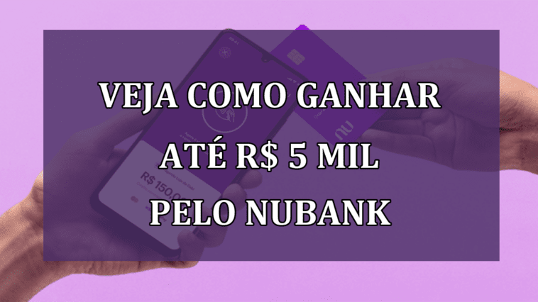 Veja como GANHAR ate R$ 5 MIL pelo Nubank