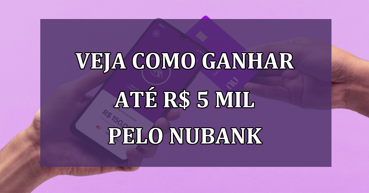 Veja como GANHAR ate R$ 5 MIL pelo Nubank