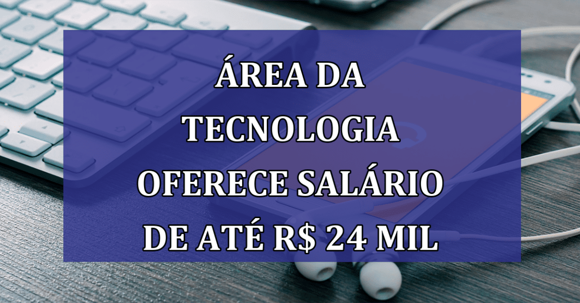 Area da TECNOLOGIA oferece SALARIO de ate R$ 24 mil