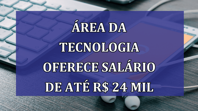 Area da TECNOLOGIA oferece SALARIO de ate R$ 24 mil