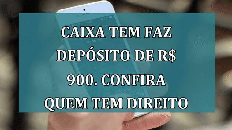 Caixa Tem faz DEPOSITO de R$ 900. Confira quem tem direito