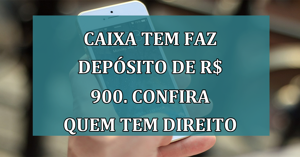 Caixa Tem faz DEPOSITO de R$ 900. Confira quem tem direito