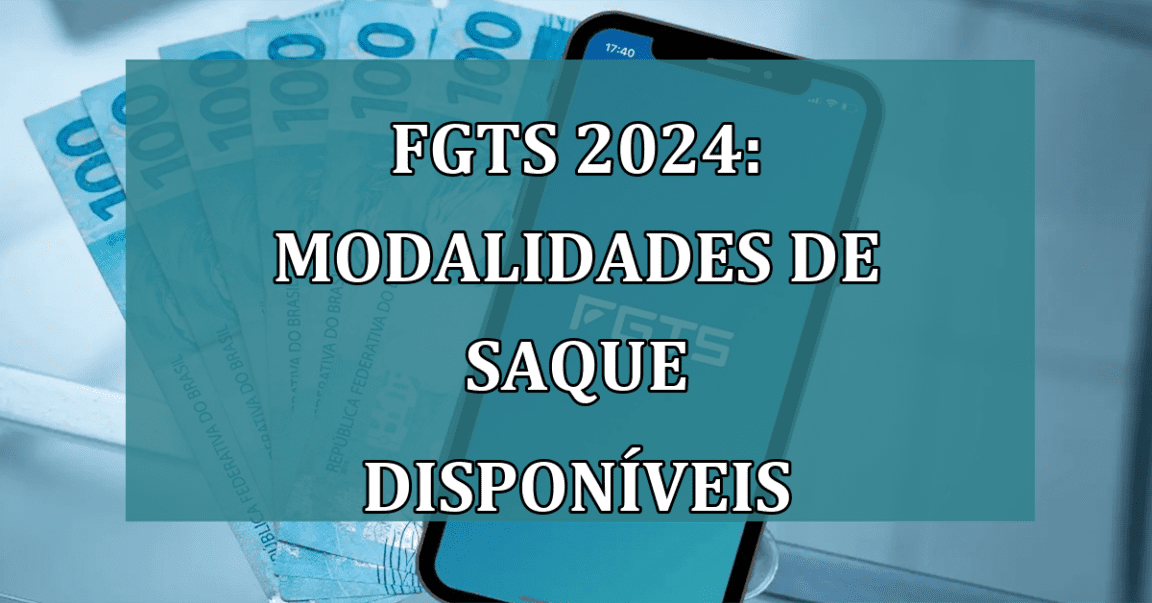 FGTS 2024: modalidades de SAQUE DISPONIVEIS