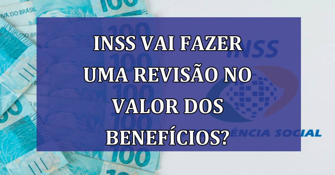 INSS vai fazer uma REVISAO no valor dos BENEFICIOS?