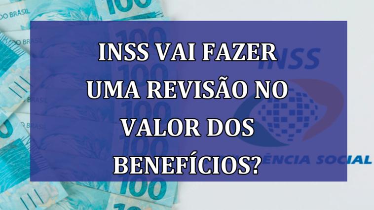 INSS vai fazer uma REVISAO no valor dos BENEFICIOS?