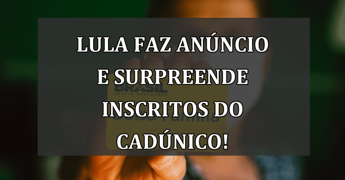 Lula faz ANUNCIO e SURPREENDE inscritos do CadUnico!