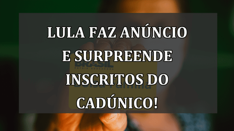 Lula faz ANUNCIO e SURPREENDE inscritos do CadUnico!