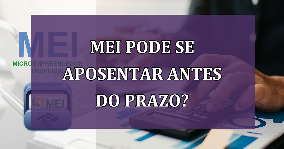 MEI pode se APOSENTAR antes do PRAZO?