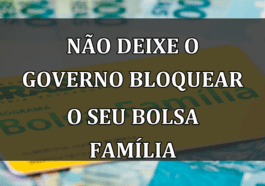 Nao deixe o governo BLOQUEAR o seu Bolsa Familia